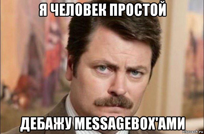 я человек простой дебажу messagebox'ами, Мем  Я человек простой