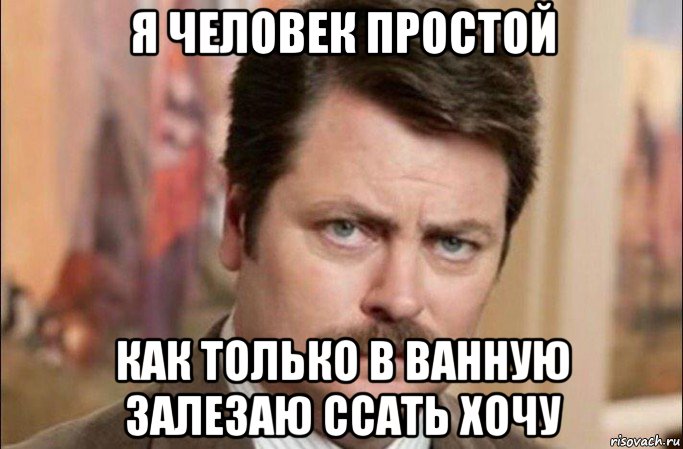 я человек простой как только в ванную залезаю ссать хочу, Мем  Я человек простой