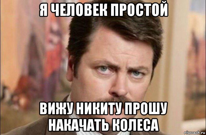 я человек простой вижу никиту прошу накачать колеса, Мем  Я человек простой