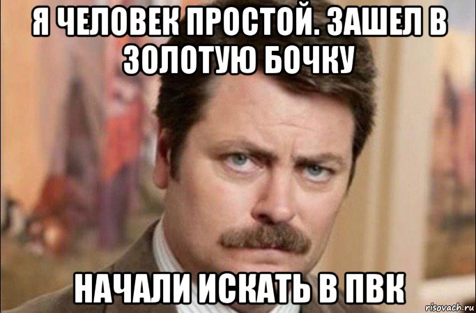 я человек простой. зашел в золотую бочку начали искать в пвк, Мем  Я человек простой