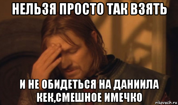 нельзя просто так взять и не обидеться на даниила кек,смешное имечко, Мем Закрывает лицо