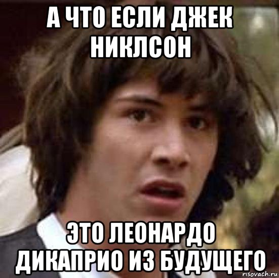 а что если джек никлсон это леонардо дикаприо из будущего, Мем А что если (Киану Ривз)