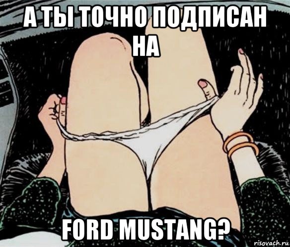 а ты точно подписан на ford mustang?, Мем А ты точно