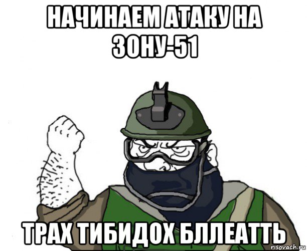 начинаем атаку на зону-51 трах тибидох бллеатть, Мем Будь мужиком в маске блеать