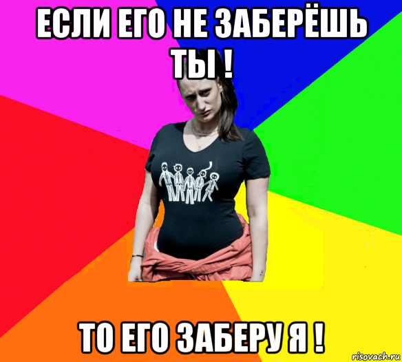 если его не заберёшь ты ! то его заберу я !, Мем чотка мала