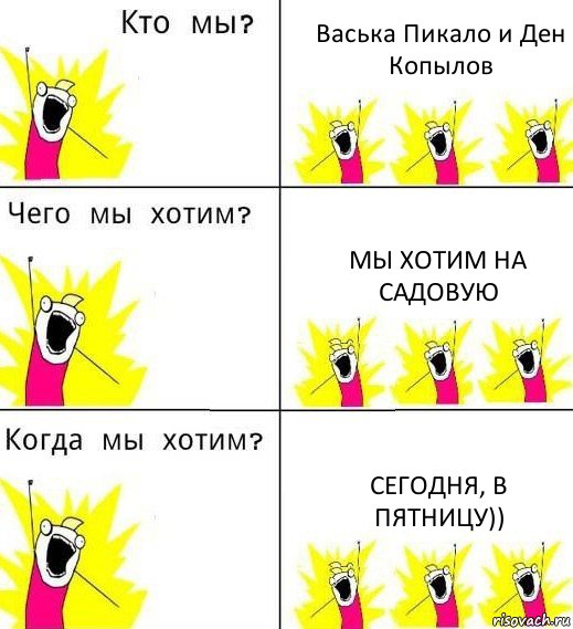 Васька Пикало и Ден Копылов Мы хотим на Садовую Сегодня, в пятницу)), Комикс Что мы хотим