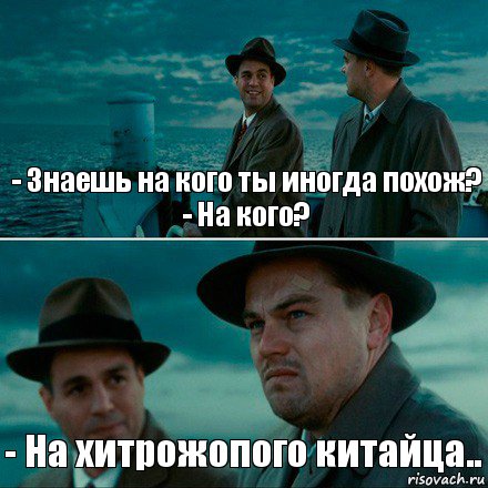 - Знаешь на кого ты иногда похож?
- На кого? - На хитрожопого китайца.., Комикс Ди Каприо (Остров проклятых)