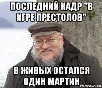 последний кадр "в игре престолов" в живых остался один мартин, Мем  Джордж Мартин