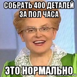 собрать 400 деталей за пол часа это нормально, Мем ЭТО НОРМАЛЬНО