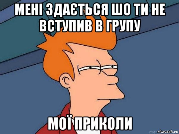 мені здається шо ти не вступив в групу мої приколи, Мем  Фрай (мне кажется или)