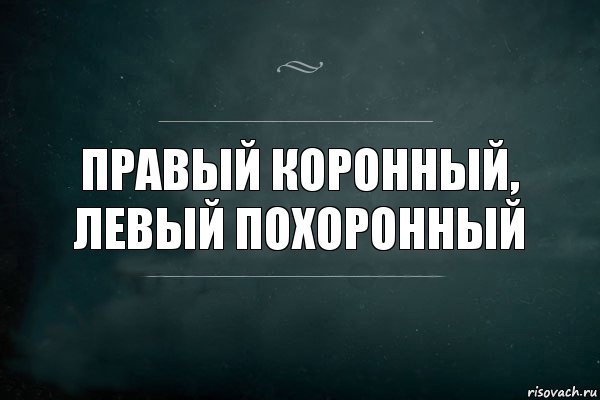 Коронная фраза. Левый правый похоронный. Левой коронный правой похоронный. Левый коронный правый. Коронные фразы.