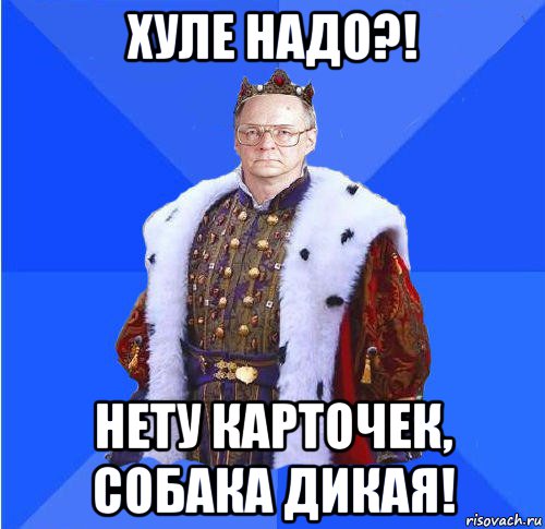 хуле надо?! нету карточек, собака дикая!, Мем Камкин