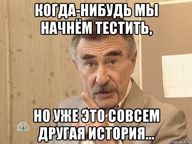 когда-нибудь мы начнём тестить, но уже это совсем другая история..., Мем Каневский (Но это уже совсем другая история)