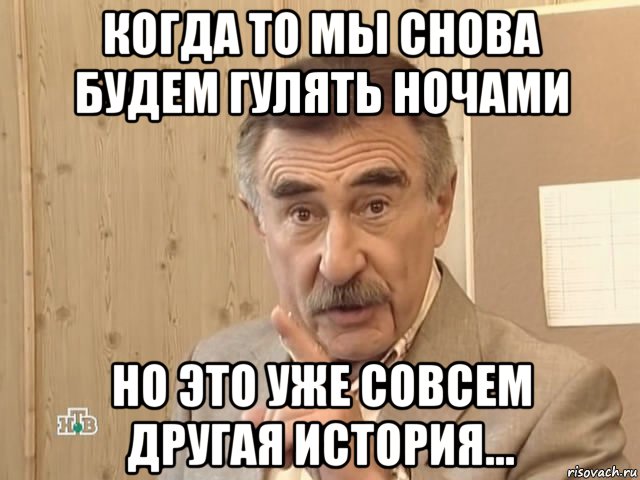 когда то мы снова будем гулять ночами но это уже совсем другая история..., Мем Каневский (Но это уже совсем другая история)