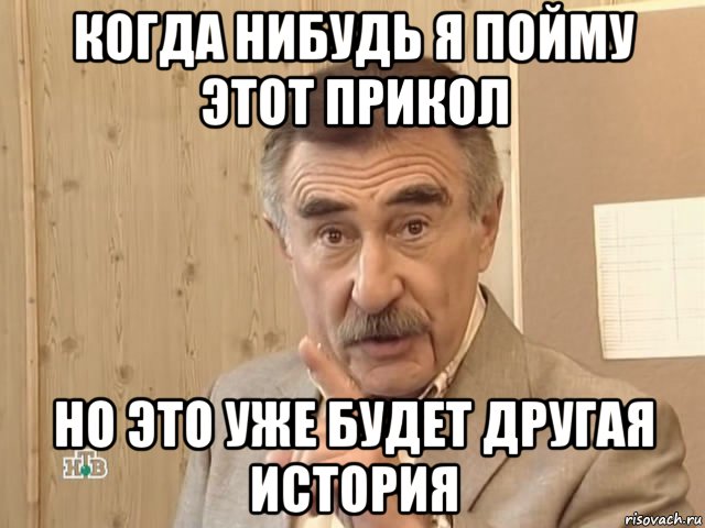 когда нибудь я пойму этот прикол но это уже будет другая история, Мем Каневский (Но это уже совсем другая история)