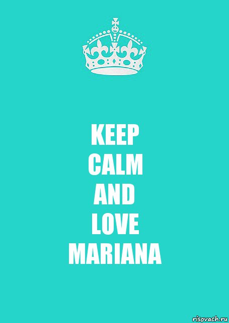 KEEP
CALM
AND
LOVE
MARIANA