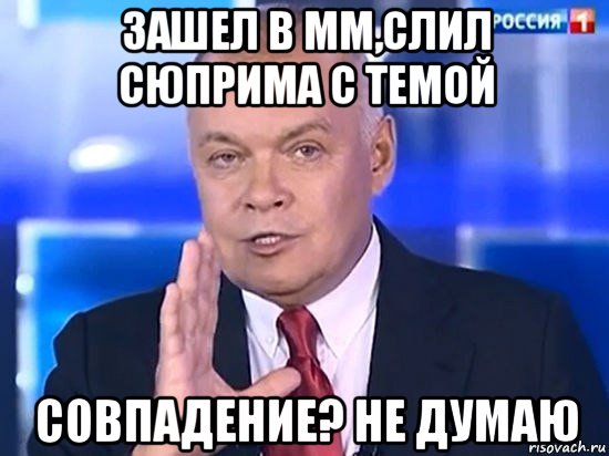 зашел в мм,слил сюприма с темой совпадение? не думаю, Мем Киселёв 2014