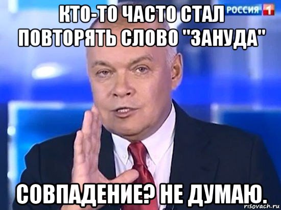 кто-то часто стал повторять слово "зануда" совпадение? не думаю., Мем Киселёв 2014