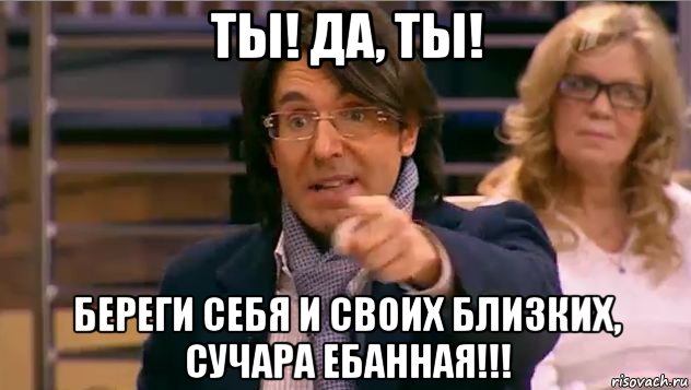 ты! да, ты! береги себя и своих близких, сучара ебанная!!!, Мем Андрей Малахов