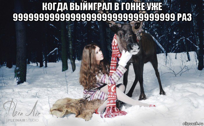 когда выйиграл в гонке уже 9999999999999999999999999999999 раз 