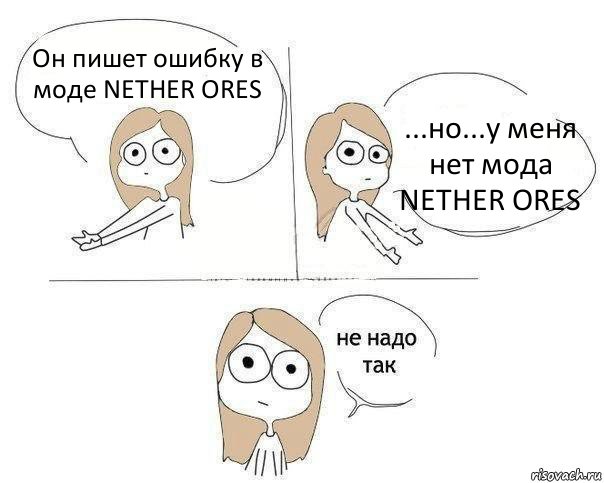 Он пишет ошибку в моде NETHER ORES ...но...у меня нет мода NETHER ORES, Комикс Не надо так 2 зоны