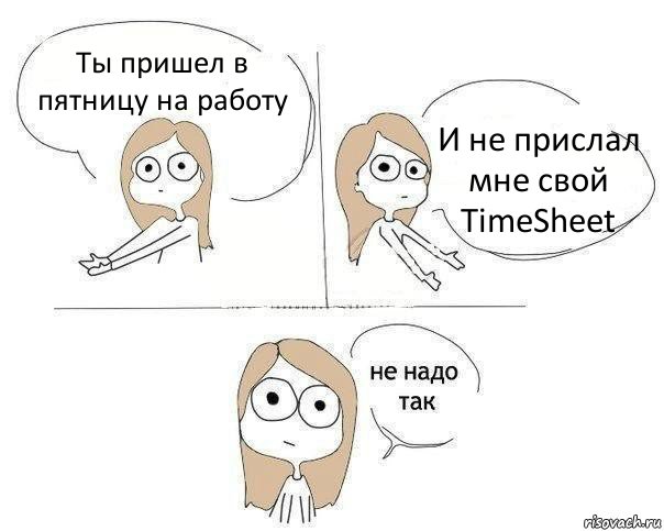 Ты пришел в пятницу на работу И не прислал мне свой TimeSheet, Комикс Не надо так 2 зоны