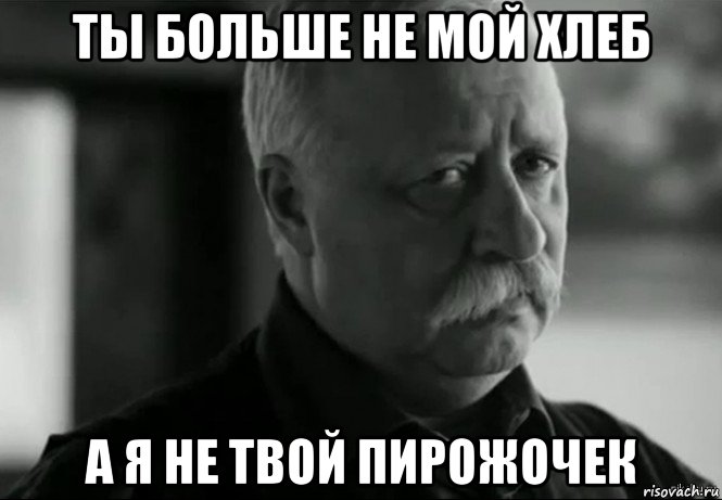 ты больше не мой хлеб а я не твой пирожочек, Мем Не расстраивай Леонида Аркадьевича