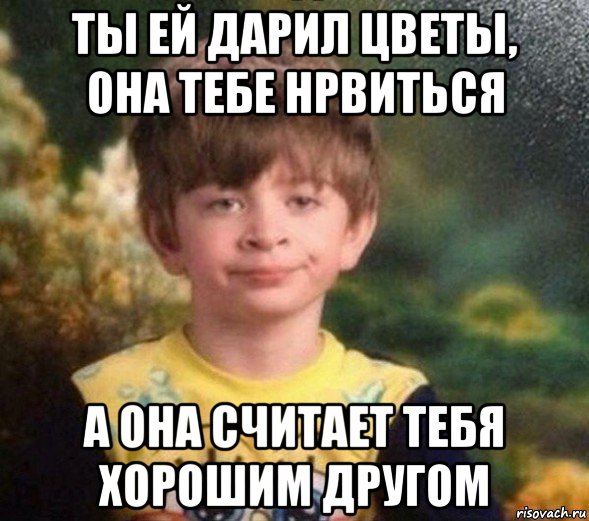 ты ей дарил цветы, она тебе нрвиться а она считает тебя хорошим другом, Мем Недовольный пацан