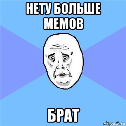 нету больше мемов брат, Мем Okay face