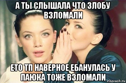 а ты слышала что злобу взломали ето тп наверное ебанулась у паюка тоже взломали, Мем  Он