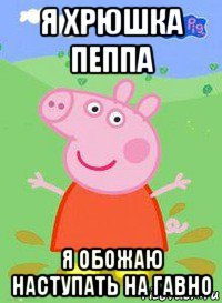 я хрюшка пеппа я обожаю наступать на гавно, Мем  Peppa