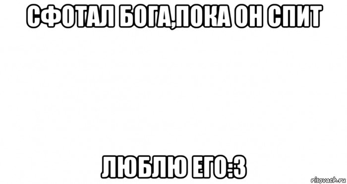 сфотал бога,пока он спит люблю его:3, Мем Пустой лист