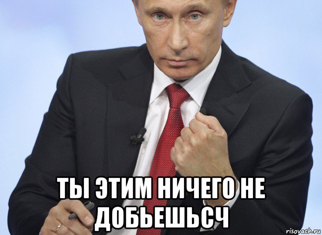  ты этим ничего не добьешьсч, Мем Путин показывает кулак
