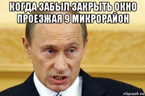 когда забыл закрыть окно проезжая 9 микрорайон , Мем путин