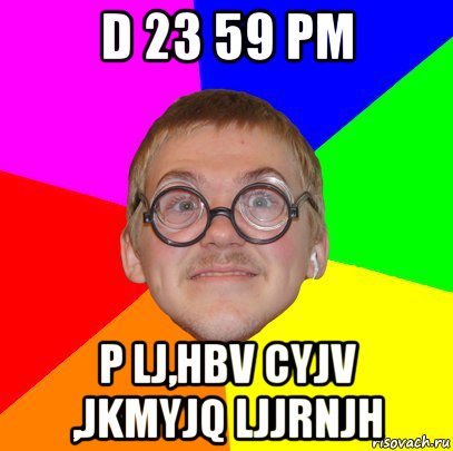 d 23 59 pm p lj,hbv cyjv ,jkmyjq ljjrnjh, Мем Типичный ботан