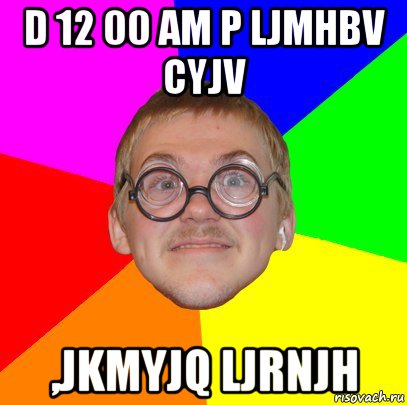 d 12 00 am p ljmhbv cyjv ,jkmyjq ljrnjh, Мем Типичный ботан