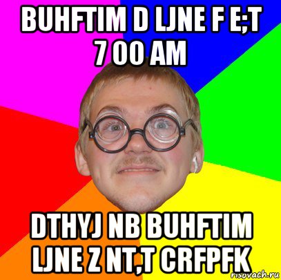 buhftim d ljne f e;t 7 00 am dthyj nb buhftim ljne z nt,t crfpfk, Мем Типичный ботан