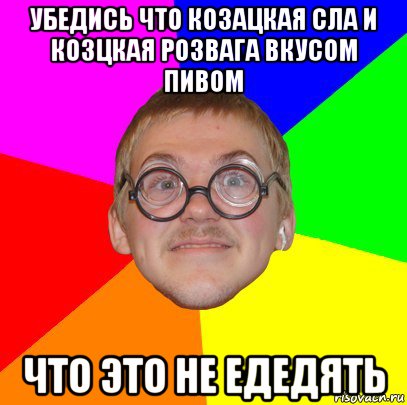 убедись что козацкая сла и козцкая розвага вкусом пивом что это не едедять, Мем Типичный ботан