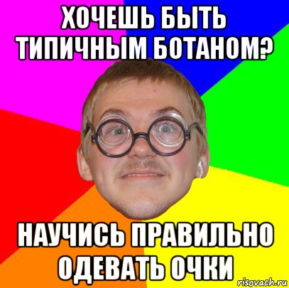 хочешь быть типичным ботаном? научись правильно одевать очки, Мем Типичный ботан