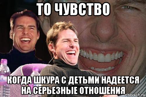 то чувство когда шкура с детьми надеется на серьезные отношения, Мем том круз