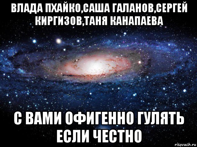 влада пхайко,саша галанов,сергей киргизов,таня канапаева с вами офигенно гулять если честно, Мем Вселенная