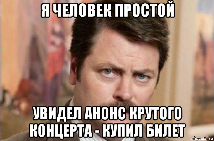 я человек простой увидел анонс крутого концерта - купил билет