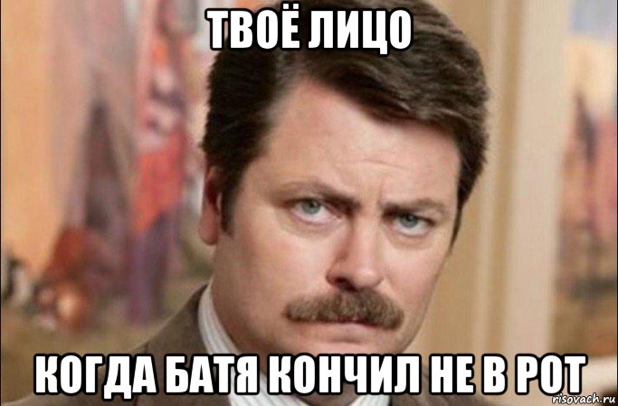 твоё лицо когда батя кончил не в рот, Мем  Я человек простой