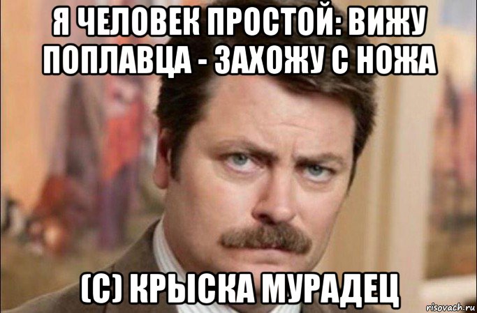 я человек простой: вижу поплавца - захожу с ножа (с) крыска мурадец, Мем  Я человек простой