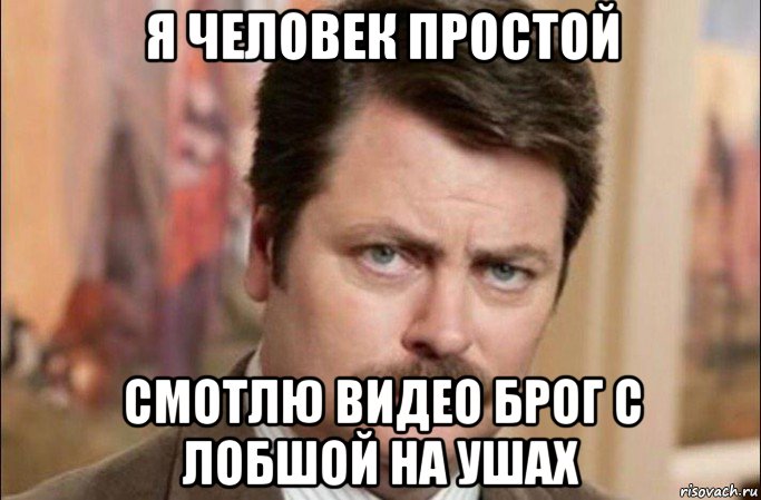 я человек простой смотлю видео брог с лобшой на ушах, Мем  Я человек простой