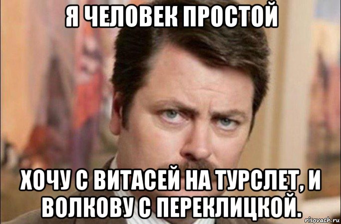 я человек простой хочу с витасей на турслет, и волкову с переклицкой., Мем  Я человек простой