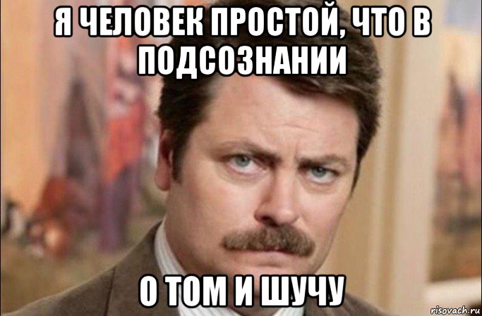 я человек простой, что в подсознании о том и шучу, Мем  Я человек простой