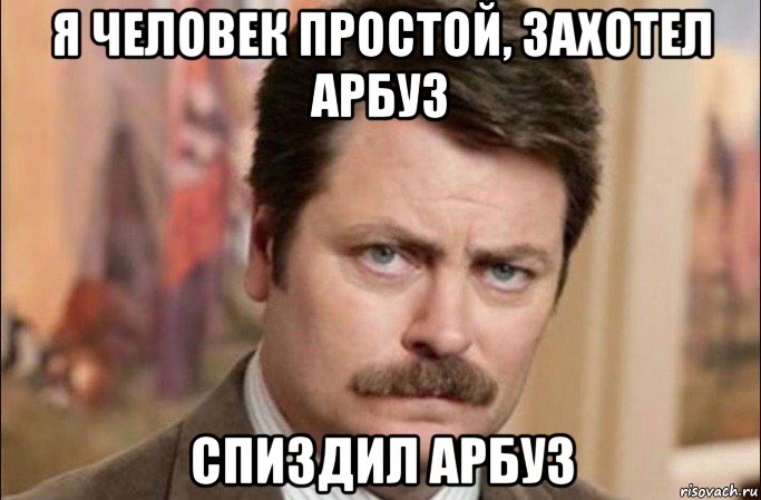 я человек простой, захотел арбуз спиздил арбуз, Мем  Я человек простой