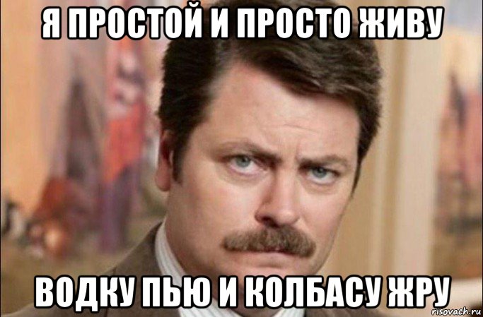 я простой и просто живу водку пью и колбасу жру, Мем  Я человек простой