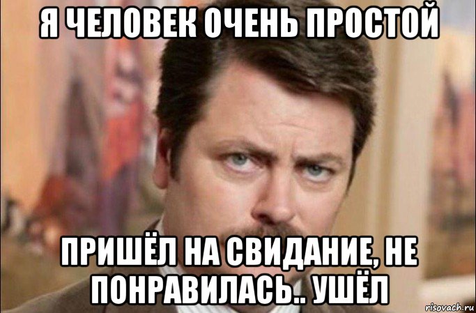 я человек очень простой пришёл на свидание, не понравилась.. ушёл, Мем  Я человек простой